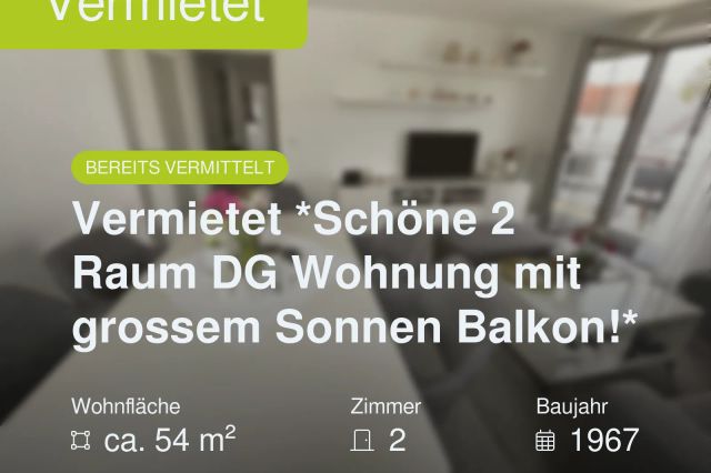 Neu im Angebot: Vermietet *Schöne 2 Raum DG Wohnung mit grossem Sonnen Balkon!*